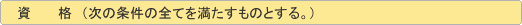 資格(次の条件の全てを満たすものとする。)